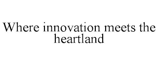 WHERE INNOVATION MEETS THE HEARTLAND