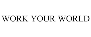 WORK YOUR WORLD