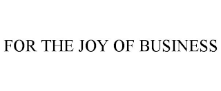 FOR THE JOY OF BUSINESS