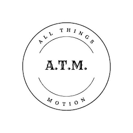 ALL THINGS MOTION A.T.M.