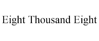 EIGHT THOUSAND EIGHT