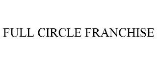 FULL CIRCLE FRANCHISE