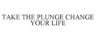 TAKE THE PLUNGE CHANGE YOUR LIFE