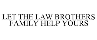LET THE LAW BROTHERS FAMILY HELP YOURS