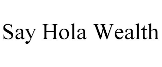 SAY HOLA WEALTH