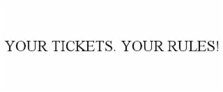 YOUR TICKETS. YOUR RULES!