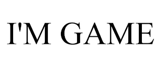 I'M GAME
