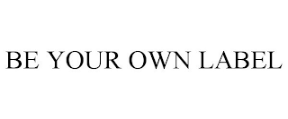 BE YOUR OWN LABEL