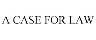 A CASE FOR LAW