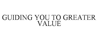 GUIDING YOU TO GREATER VALUE