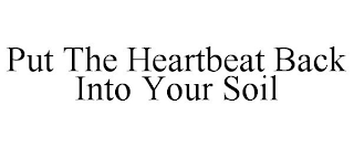 PUT THE HEARTBEAT BACK INTO YOUR SOIL