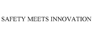 SAFETY MEETS INNOVATION