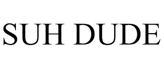 SUH DUDE
