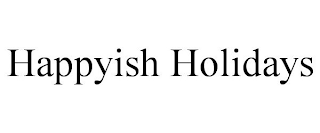 HAPPYISH HOLIDAYS