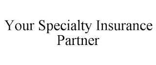 YOUR SPECIALTY INSURANCE PARTNER