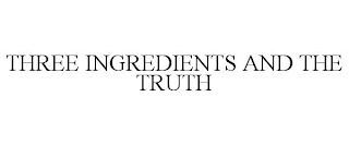THREE INGREDIENTS AND THE TRUTH
