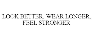 LOOK BETTER, WEAR LONGER, FEEL STRONGER