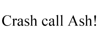 CRASH CALL ASH!