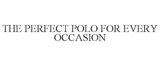 THE PERFECT POLO FOR EVERY OCCASION