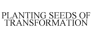 PLANTING SEEDS OF TRANSFORMATION