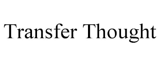 TRANSFER THOUGHT