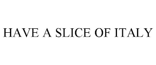 HAVE A SLICE OF ITALY