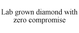LAB GROWN DIAMOND WITH ZERO COMPROMISE