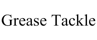 GREASE TACKLE