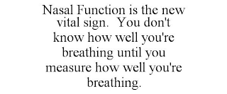 NASAL FUNCTION IS THE NEW VITAL SIGN. YOU DON'T KNOW HOW WELL YOU'RE BREATHING UNTIL YOU MEASURE HOW WELL YOU'RE BREATHING.