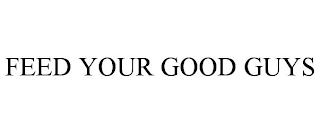 FEED YOUR GOOD GUYS