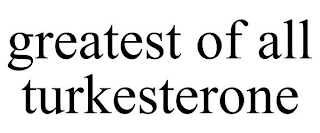 GREATEST OF ALL TURKESTERONE