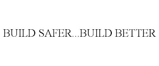 BUILD SAFER...BUILD BETTER