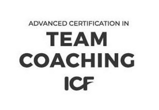 ADVANCED CERTIFICATION IN TEAM COACHING ICF