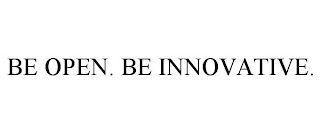 BE OPEN. BE INNOVATIVE.