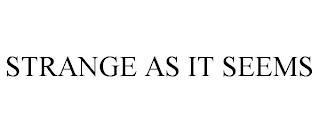 STRANGE AS IT SEEMS