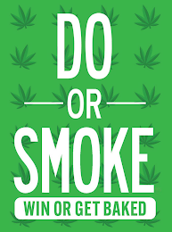 DO OR SMOKE WIN OR GET BAKED