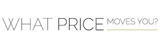 WHAT PRICE MOVES YOU?