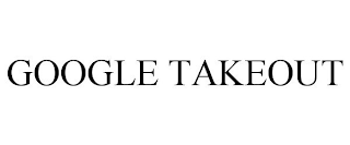 GOOGLE TAKEOUT