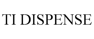 TI DISPENSE