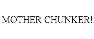MOTHER CHUNKER!