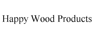 HAPPY WOOD PRODUCTS