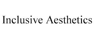 INCLUSIVE AESTHETICS