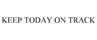 KEEP TODAY ON TRACK