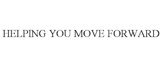 HELPING YOU MOVE FORWARD