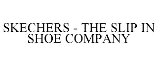 SKECHERS - THE SLIP IN SHOE COMPANY