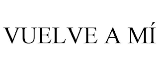 VUELVE A MÍ