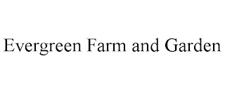 EVERGREEN FARM AND GARDEN