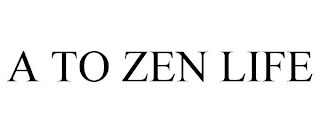 A TO ZEN LIFE
