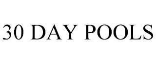 30 DAY POOLS