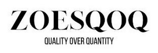 ZOESQOQ QUALITY OVER QUANTITY